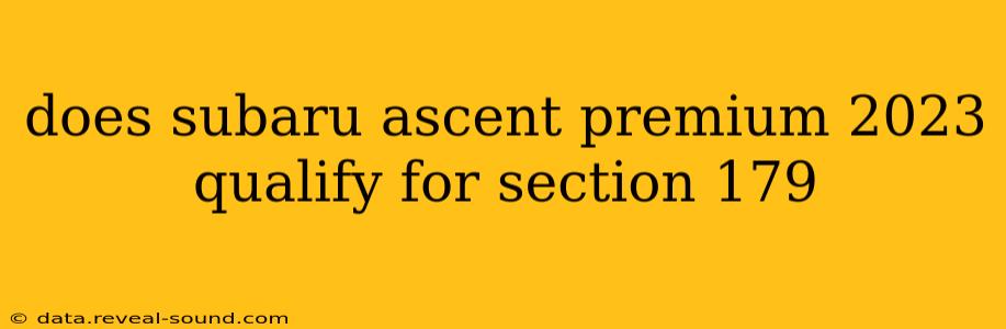 does subaru ascent premium 2023 qualify for section 179