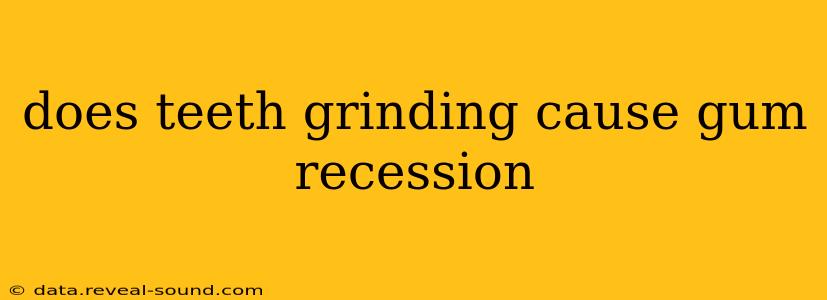 does teeth grinding cause gum recession