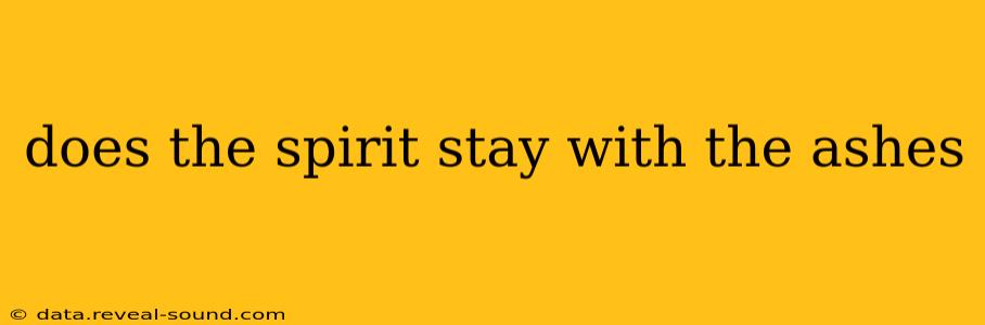 does the spirit stay with the ashes