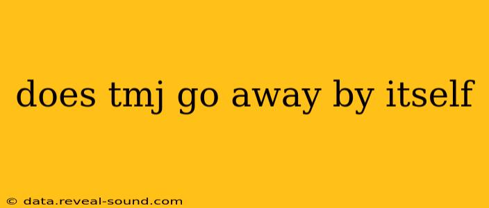 does tmj go away by itself