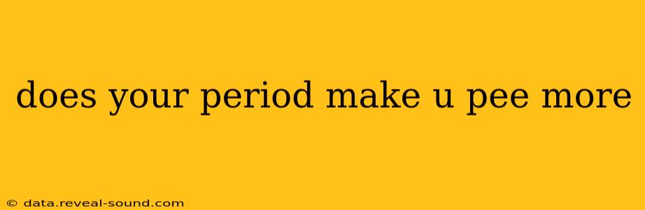 does your period make u pee more