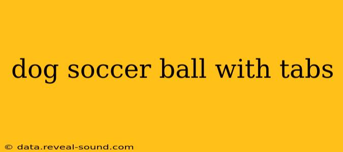 dog soccer ball with tabs