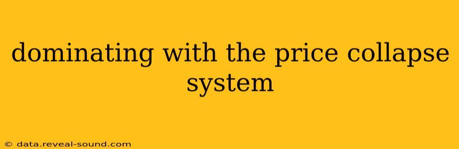 dominating with the price collapse system