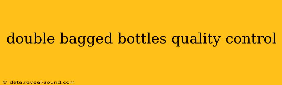 double bagged bottles quality control