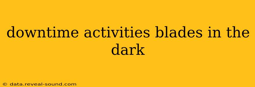 downtime activities blades in the dark