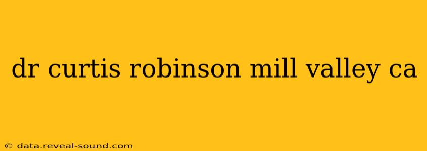 dr curtis robinson mill valley ca