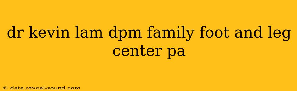 dr kevin lam dpm family foot and leg center pa