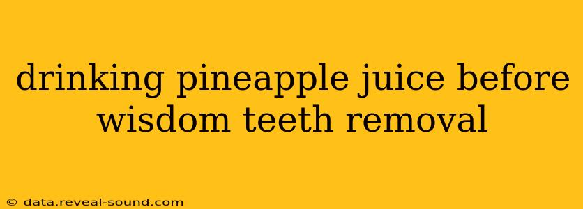 drinking pineapple juice before wisdom teeth removal