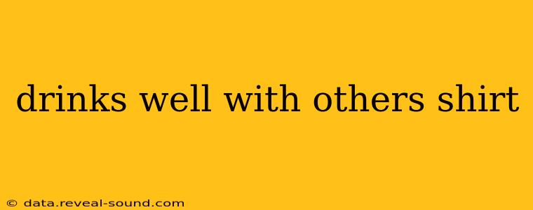 drinks well with others shirt
