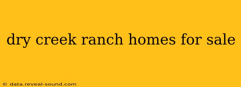 dry creek ranch homes for sale