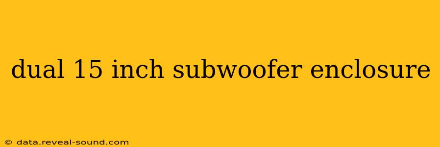 dual 15 inch subwoofer enclosure