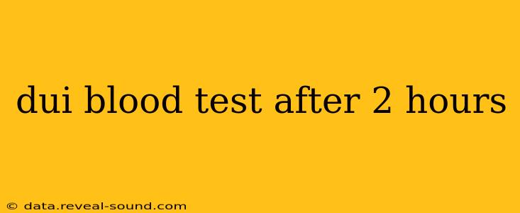 dui blood test after 2 hours