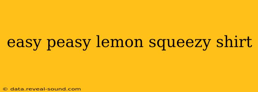 easy peasy lemon squeezy shirt