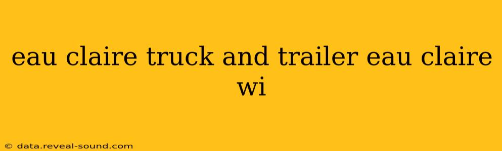 eau claire truck and trailer eau claire wi