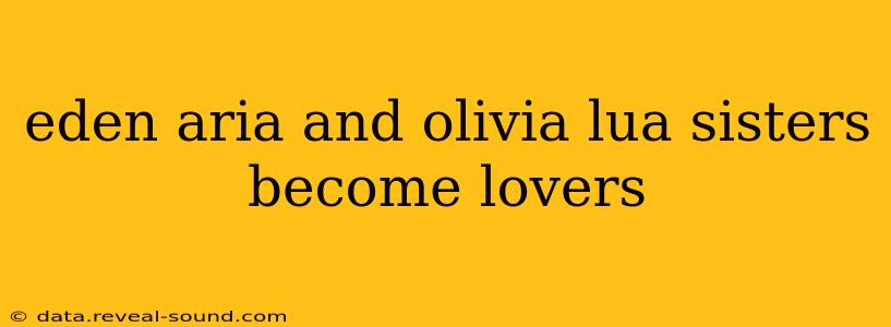 eden aria and olivia lua sisters become lovers