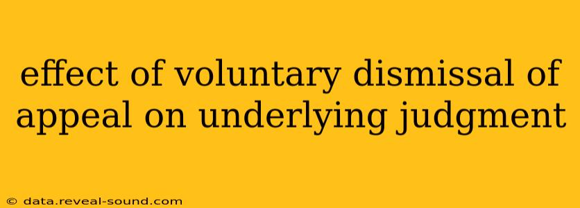effect of voluntary dismissal of appeal on underlying judgment