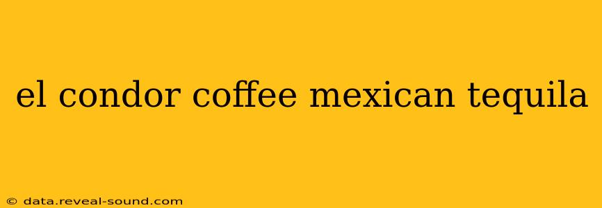 el condor coffee mexican tequila