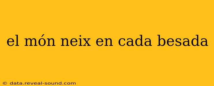 el món neix en cada besada