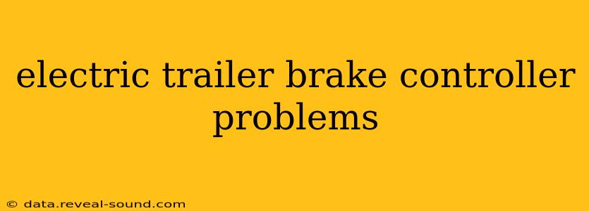 electric trailer brake controller problems