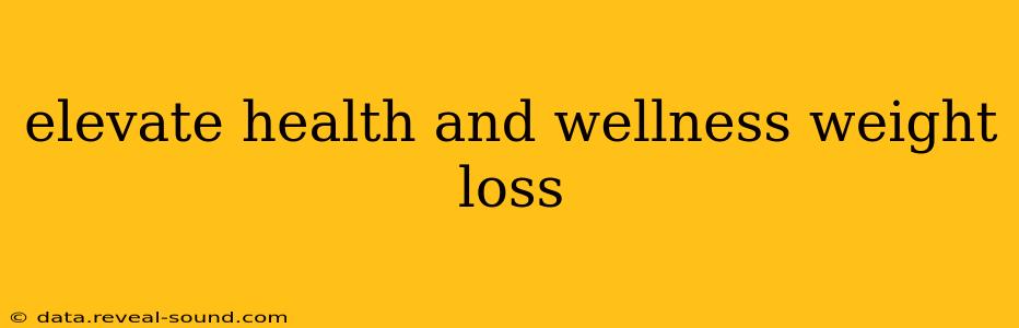 elevate health and wellness weight loss