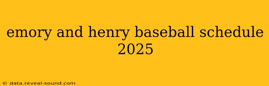emory and henry baseball schedule 2025
