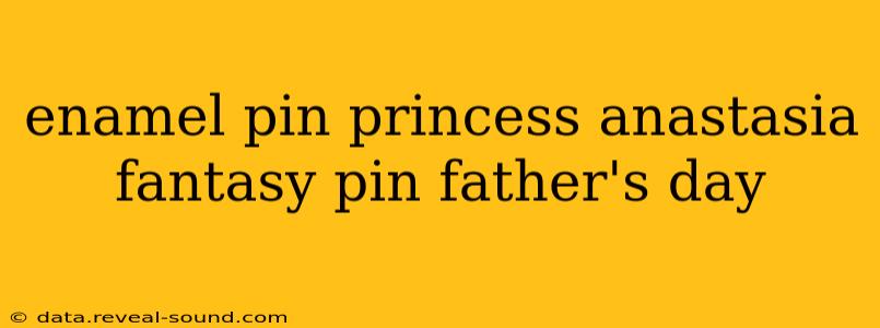 enamel pin princess anastasia fantasy pin father's day