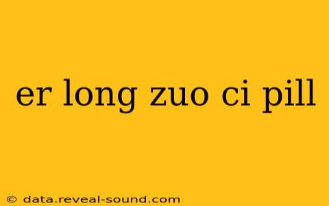 er long zuo ci pill