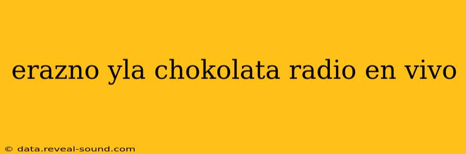 erazno yla chokolata radio en vivo