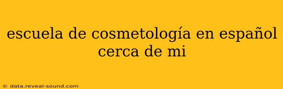 escuela de cosmetología en español cerca de mi