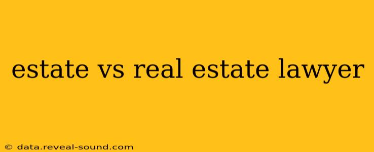 estate vs real estate lawyer