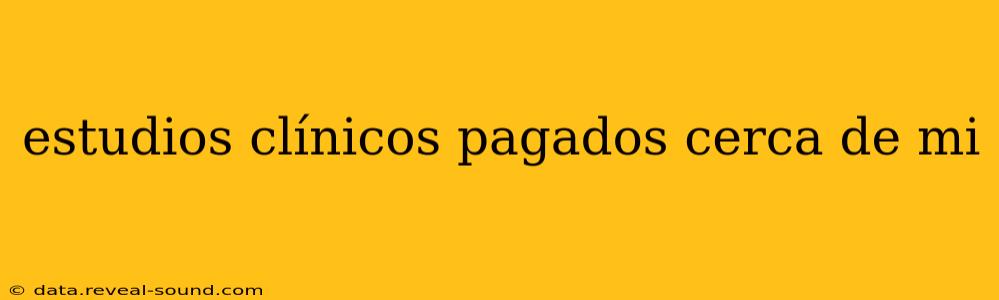 estudios clínicos pagados cerca de mi
