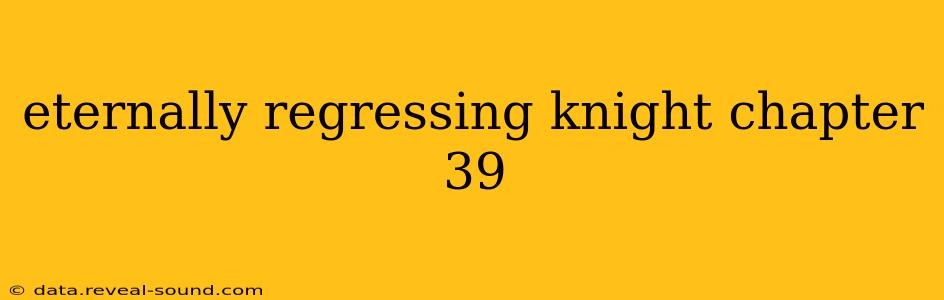 eternally regressing knight chapter 39