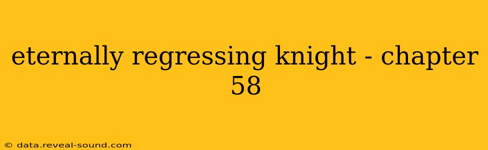 eternally regressing knight - chapter 58