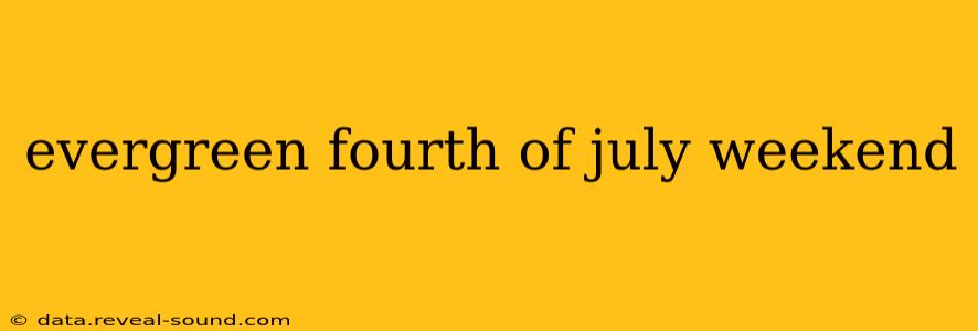 evergreen fourth of july weekend