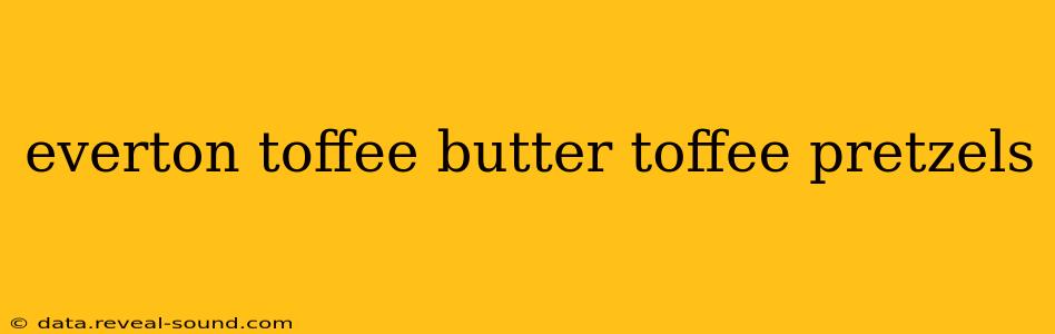 everton toffee butter toffee pretzels