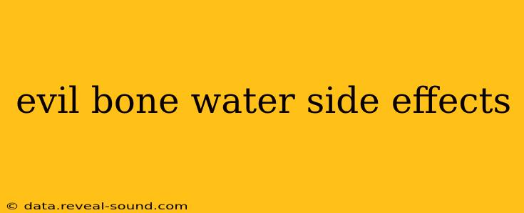 evil bone water side effects