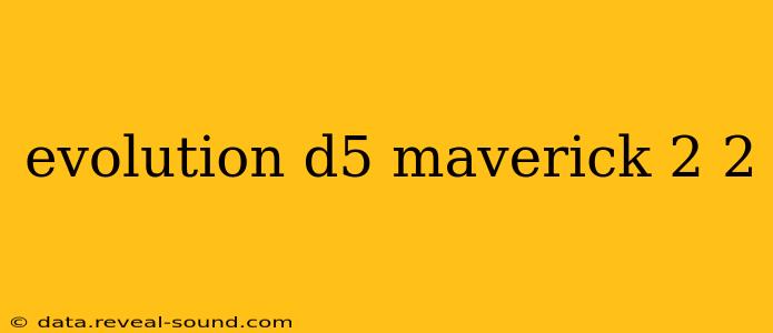 evolution d5 maverick 2 2
