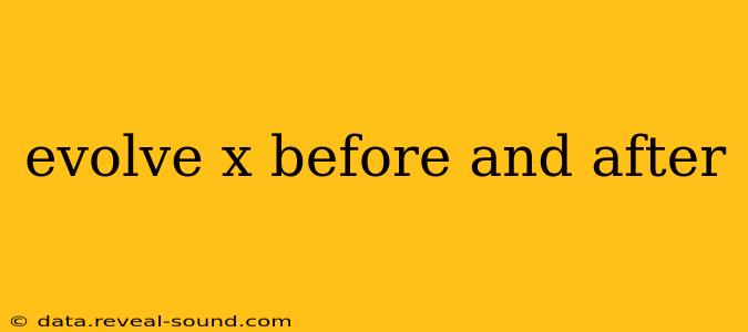 evolve x before and after