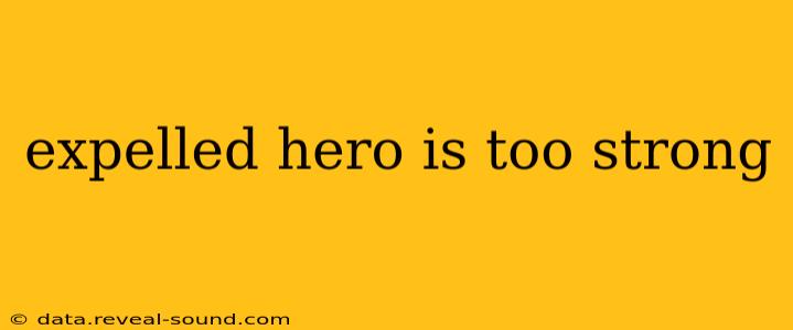expelled hero is too strong