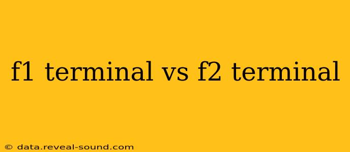 f1 terminal vs f2 terminal