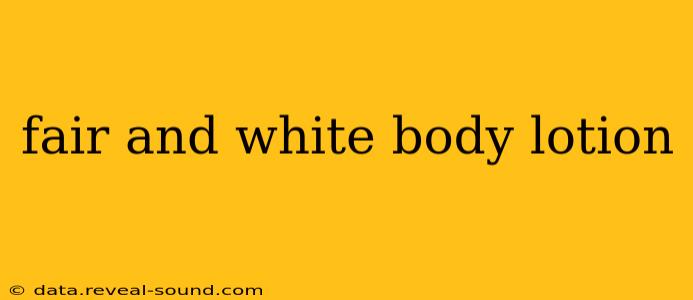 fair and white body lotion