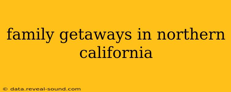 family getaways in northern california