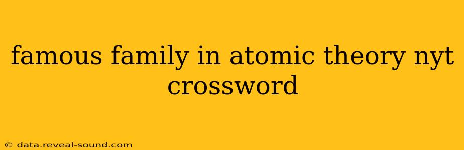 famous family in atomic theory nyt crossword