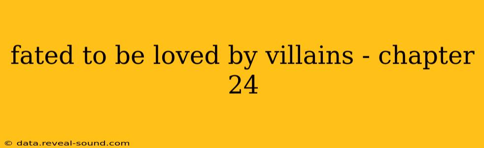 fated to be loved by villains - chapter 24