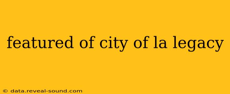 featured of city of la legacy