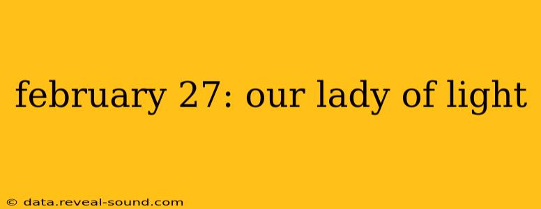 february 27: our lady of light