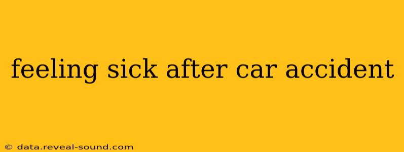 feeling sick after car accident