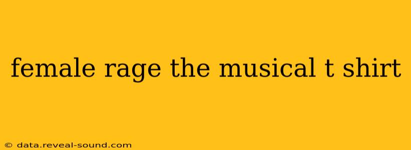 female rage the musical t shirt