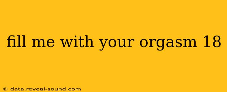 fill me with your orgasm 18 fill me with your orgasm 18