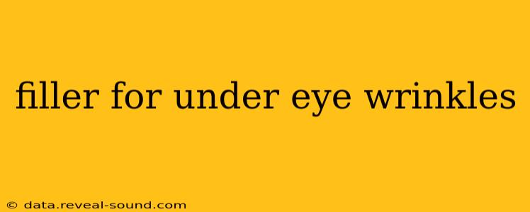filler for under eye wrinkles